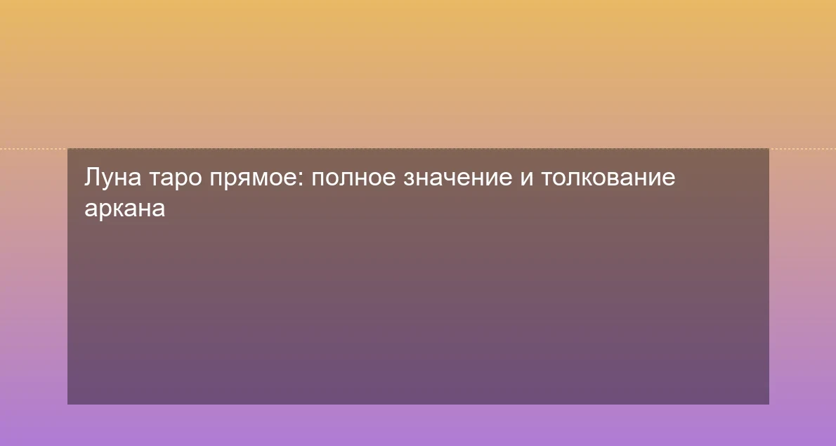 Луна таро прямое: полное значение и толкование аркана