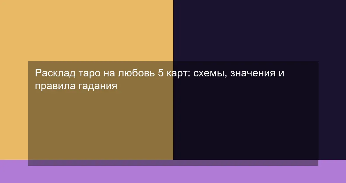 Расклад таро на любовь 5 карт: схемы, значения и правила гадания